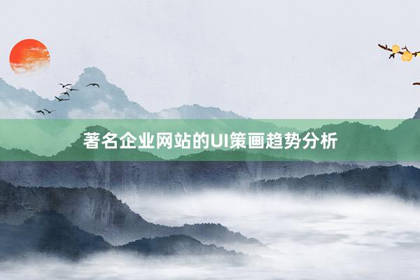 著名企业网站的UI策画趋势分析