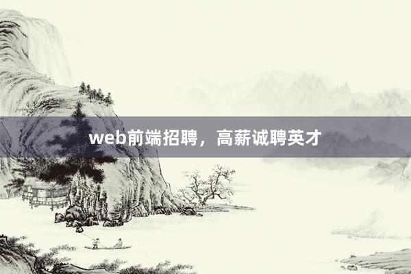web前端招聘，高薪诚聘英才