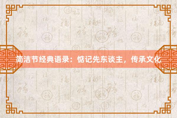 简洁节经典语录：惦记先东谈主，传承文化